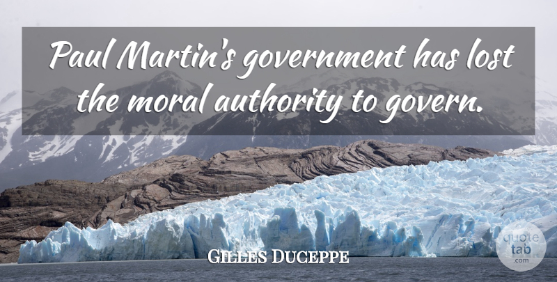 Gilles Duceppe Quote About Authority, Government, Lost, Moral, Paul: Paul Martins Government Has Lost...
