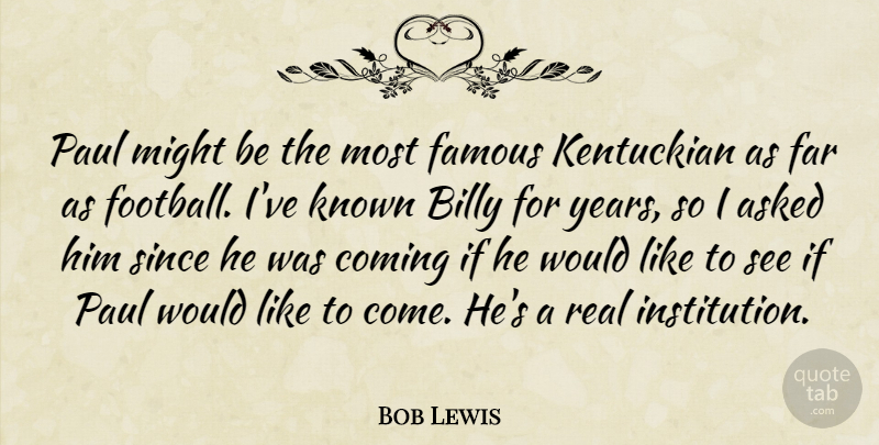 Bob Lewis Quote About Asked, Billy, Coming, Famous, Far: Paul Might Be The Most...