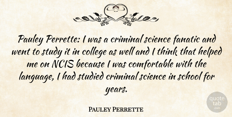 Pauley Perrette Quote About College, Criminal, Fanatic, Helped, School: Pauley Perrette I Was A...