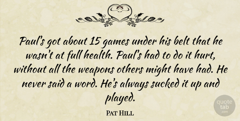 Pat Hill Quote About Belt, Full, Games, Might, Others: Pauls Got About 15 Games...