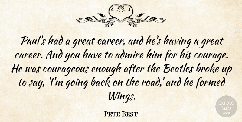 Pete Best Quote About Admire, Beatles, Broke, Courageous, Formed: Pauls Had A Great Career...
