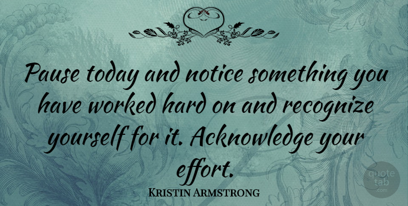 Kristin Armstrong Quote About Hard, Notice, Pause, Worked: Pause Today And Notice Something...