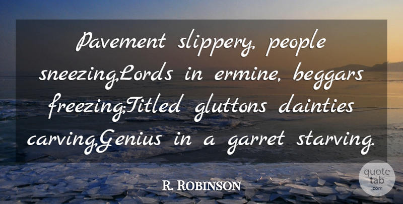 R. Robinson Quote About Beggars, Genius, Pavement, People: Pavement Slippery People Sneezing Lords...