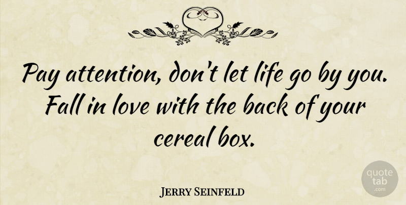 Jerry Seinfeld Quote About Falling In Love, Cereal, Attention: Pay Attention Dont Let Life...