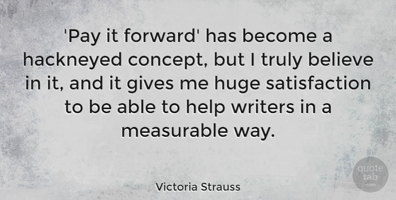 Victoria Strauss Quote About Believe, Gives, Huge, Measurable, Truly: Pay It Forward Has Become...