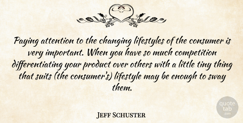 Jeff Schuster Quote About Attention, Changing, Competition, Consumer, Lifestyles: Paying Attention To The Changing...