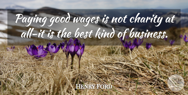 Henry Ford Quote About Wages, Charity, Kind: Paying Good Wages Is Not...
