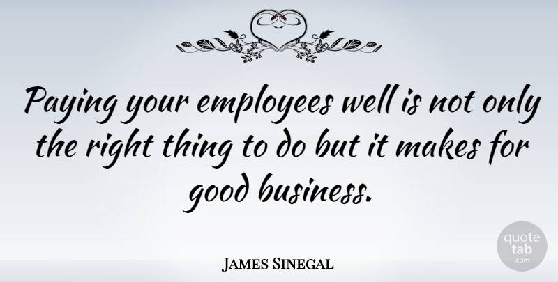 James Sinegal Quote About Good Business, Employee, Things To Do: Paying Your Employees Well Is...