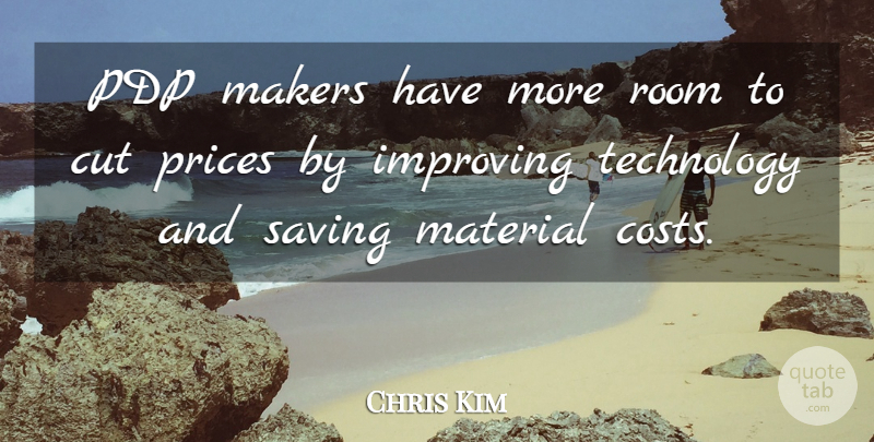 Chris Kim Quote About Cut, Improving, Makers, Material, Prices: Pdp Makers Have More Room...