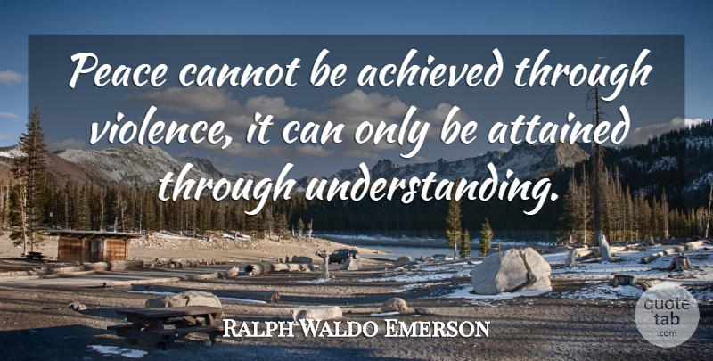 Ralph Waldo Emerson Quote About Inspirational, Spiritual, Peace: Peace Cannot Be Achieved Through...