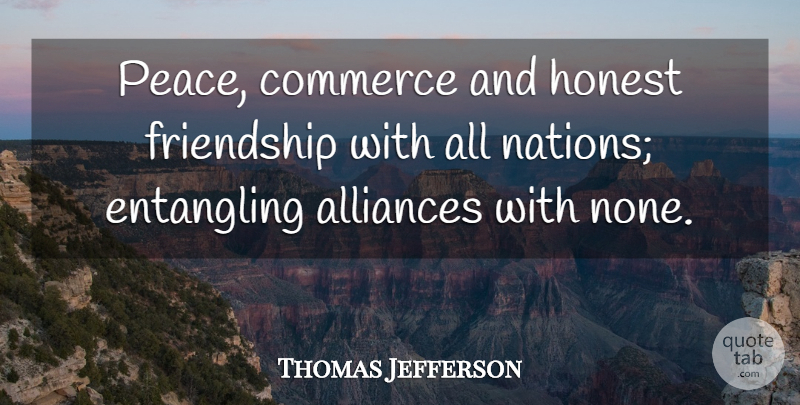 Thomas Jefferson Quote About Peace, Honesty, War: Peace Commerce And Honest Friendship...