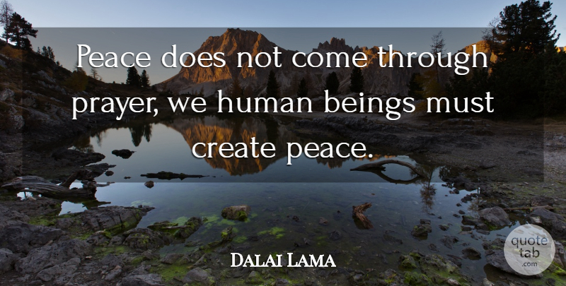 Dalai Lama Quote About Prayer, Doe, Humans: Peace Does Not Come Through...