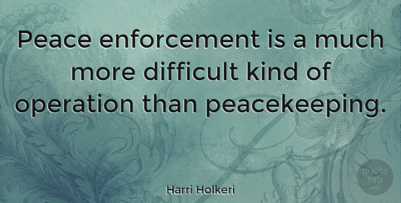Harri Holkeri Quote About Enforcement, Kind, Operations: Peace Enforcement Is A Much...