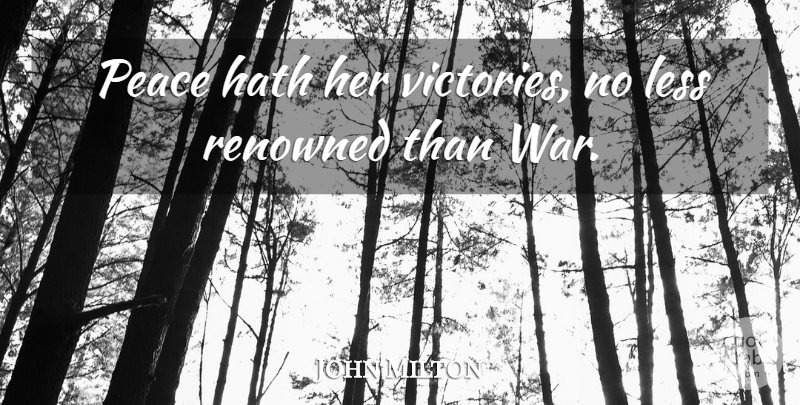 John Milton Quote About Life, Peace, War: Peace Hath Her Victories No...