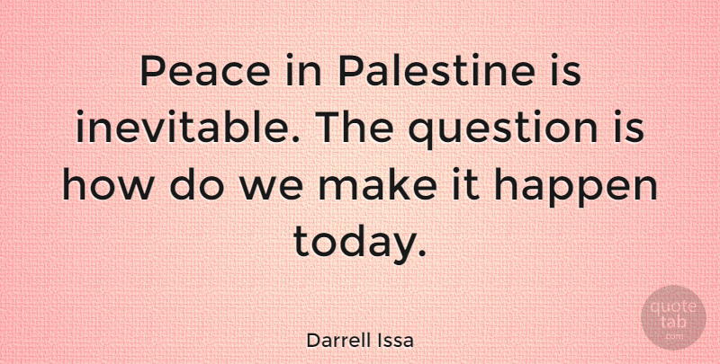 Darrell Issa Quote About Today, Inevitable, Palestine: Peace In Palestine Is Inevitable...