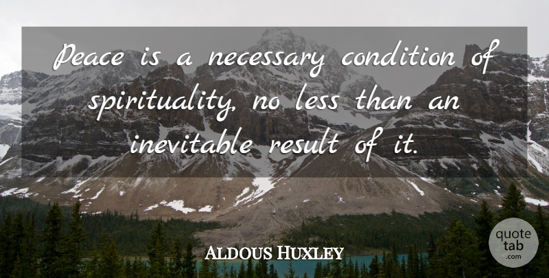 Aldous Huxley Quote About God, Spirituality, Results: Peace Is A Necessary Condition...
