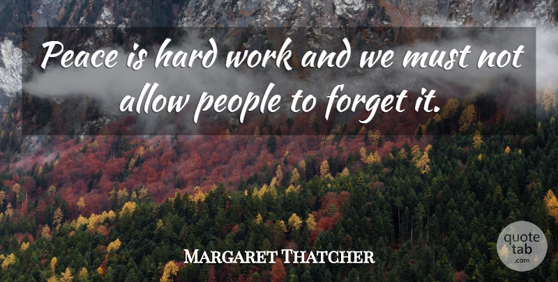 Margaret Thatcher Quote About Peace, Hard Work, People: Peace Is Hard Work And...