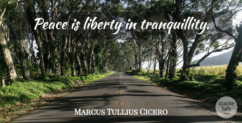 Marcus Tullius Cicero Quote About Peace, Philosophical, Liberty: Peace Is Liberty In Tranquillity...