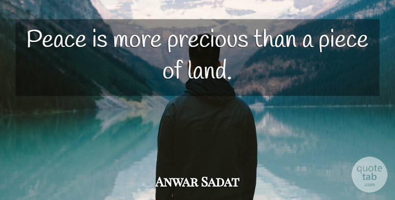 Anwar Sadat Quote About Peace, Land, Pieces: Peace Is More Precious Than...