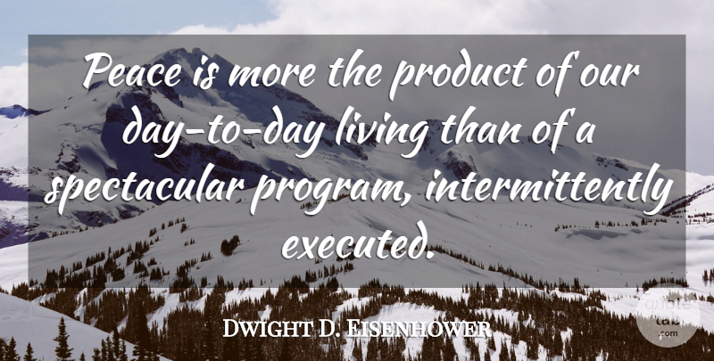 Dwight D. Eisenhower Quote About Program, Spectacular, Products: Peace Is More The Product...