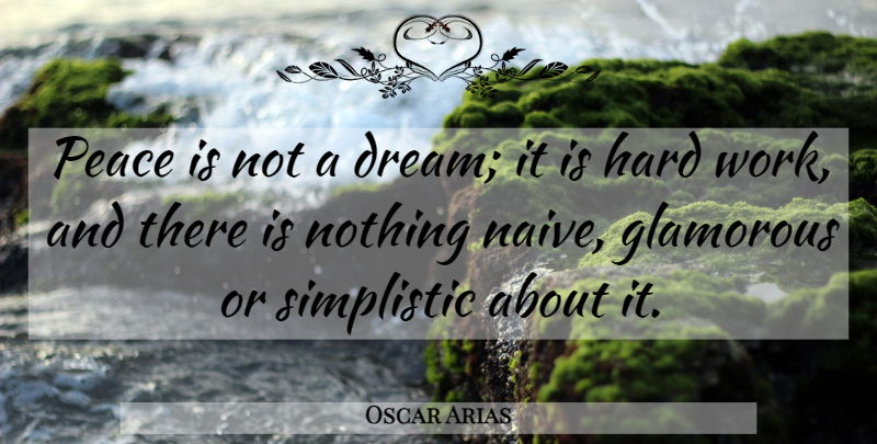 Oscar Arias Quote About Dream, Peace, Hard Work: Peace Is Not A Dream...
