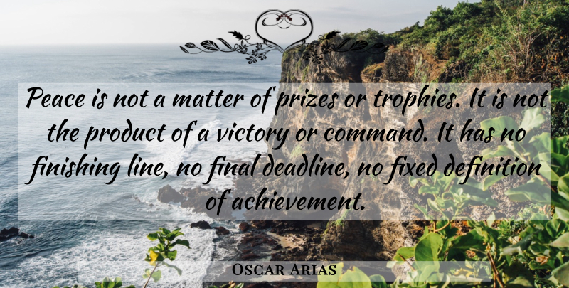 Oscar Arias Quote About Definition, Final, Finishing, Fixed, Matter: Peace Is Not A Matter...