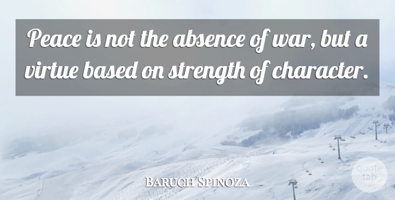 Baruch Spinoza Quote About War, Philosophical, Character: Peace Is Not The Absence...