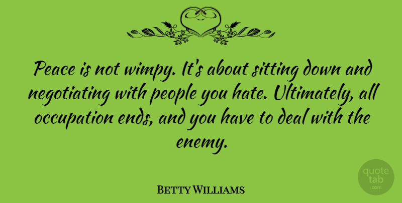 Betty Williams Quote About Deal, Occupation, Peace, People, Sitting: Peace Is Not Wimpy Its...
