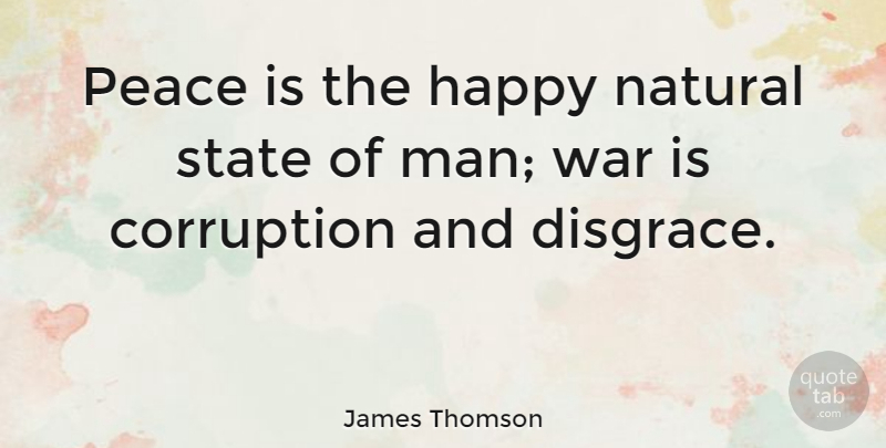 James Thomson Quote About Corruption, Natural, Peace, State, War: Peace Is The Happy Natural...