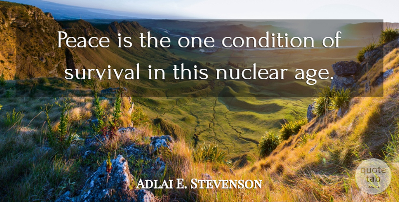 Adlai E. Stevenson Quote About Peace, Survival, Age: Peace Is The One Condition...