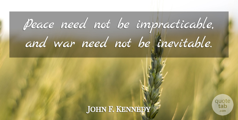 John F. Kennedy Quote About War, Needs, Inevitable: Peace Need Not Be Impracticable...
