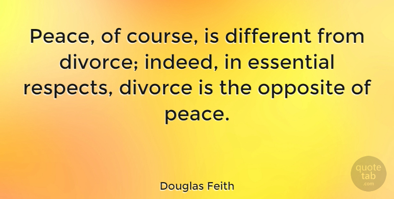 Douglas Feith Quote About Divorce, Essential: Peace Of Course Is Different...