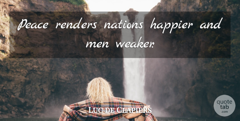 Luc de Clapiers Quote About Peace, Men, Nations: Peace Renders Nations Happier And...