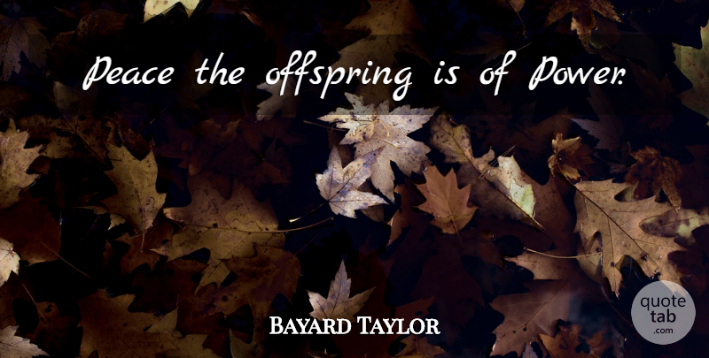 Bayard Taylor Quote About Peace, Offspring: Peace The Offspring Is Of...