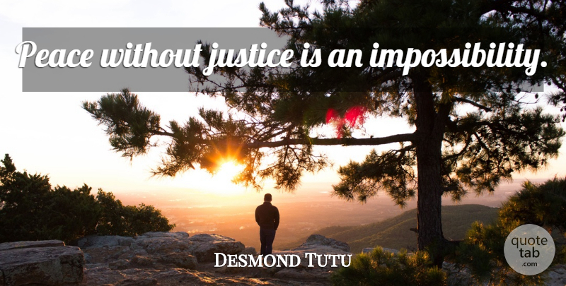 Desmond Tutu Quote About Peace, Justice, Impossibility: Peace Without Justice Is An...