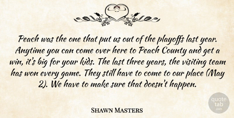 Shawn Masters Quote About Anytime, County, Last, Peach, Playoffs: Peach Was The One That...