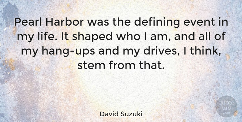 David Suzuki Quote About Thinking, Who I Am, Pearls: Pearl Harbor Was The Defining...
