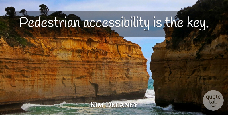 Kim Delaney Quote About Keys, Pedestrians, Accessibility: Pedestrian Accessibility Is The Key...
