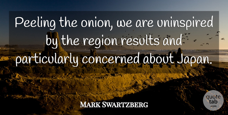 Mark Swartzberg Quote About Concerned, Region, Results, Uninspired: Peeling The Onion We Are...