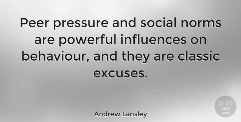 Andrew Lansley Quote About Classic, Influences, Norms, Peer, Social: Peer Pressure And Social Norms...