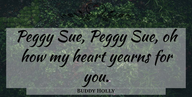 Buddy Holly Quote About Heart, My Heart: Peggy Sue Peggy Sue Oh...