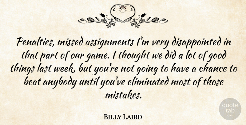 Billy Laird Quote About Anybody, Beat, Chance, Eliminated, Good: Penalties Missed Assignments Im Very...