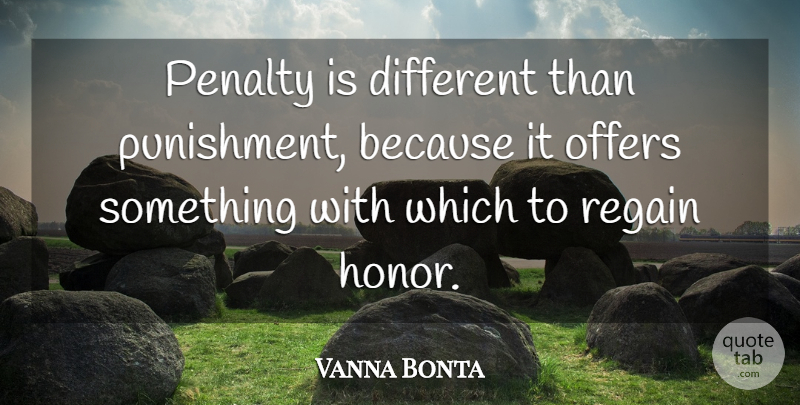Vanna Bonta Quote About Punishment, Honor, Different: Penalty Is Different Than Punishment...