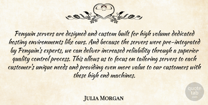 Julia Morgan Quote About Built, Control, Custom, Customers, Dedicated: Penguin Servers Are Designed And...