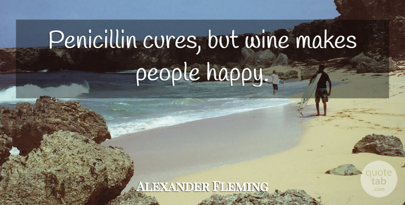 Alexander Fleming Quote About Wine, People, Vineyards: Penicillin Cures But Wine Makes...