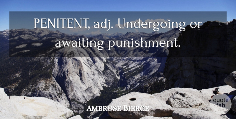 Ambrose Bierce Quote About Punishment: Penitent Adj Undergoing Or Awaiting...