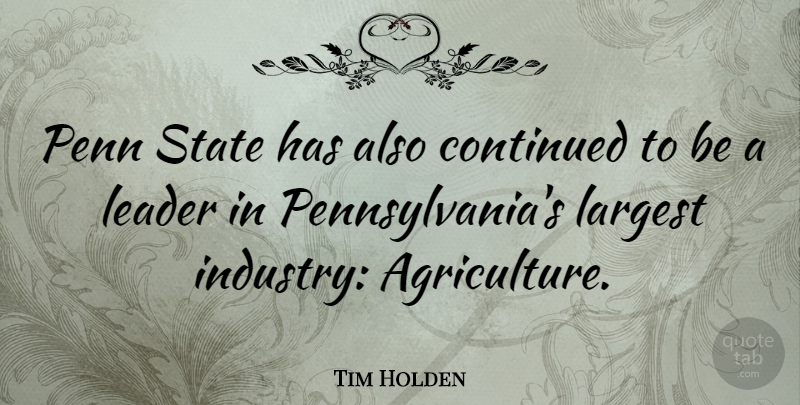 Tim Holden Quote About Agriculture, Leader, Penn State: Penn State Has Also Continued...