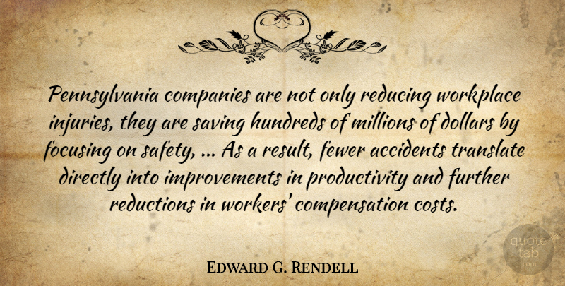 Edward G. Rendell Quote About Accidents, Companies, Directly, Dollars, Fewer: Pennsylvania Companies Are Not Only...