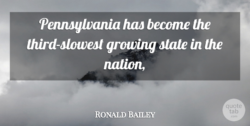 Ronald Bailey Quote About Growing, State: Pennsylvania Has Become The Third...