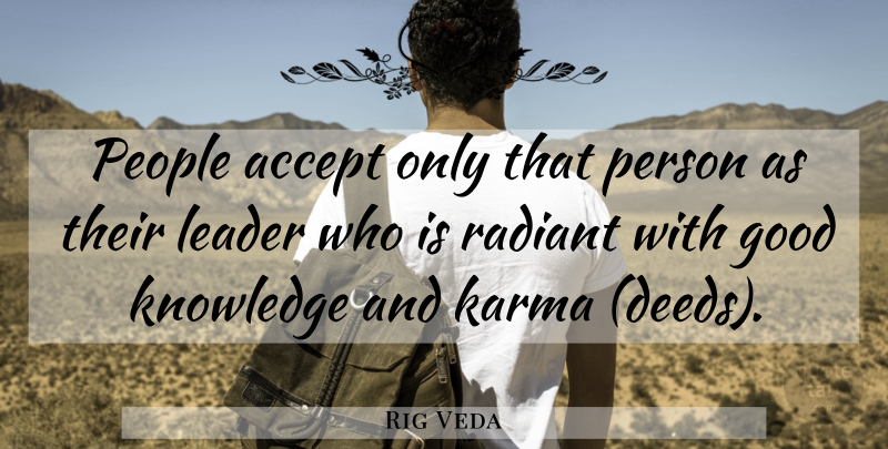 Rig Veda Quote About Accept, Good, Karma, Knowledge, Leader: People Accept Only That Person...
